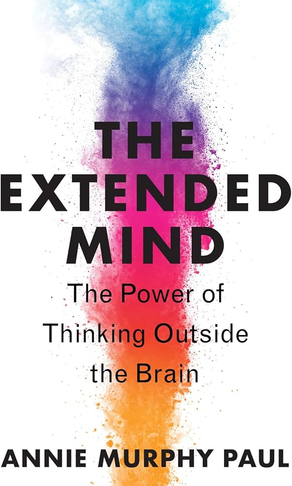 The Extended Mind – Annie Murphy Paul | The Power of Thinking Outside the Brain