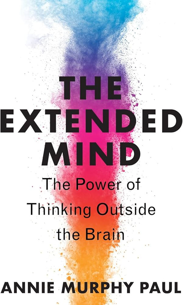 The Extended Mind – Annie Murphy Paul | The Power of Thinking Outside the Brain