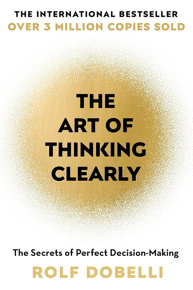 The Art of Thinking Clearly – Rolf Dobelli | Better Thinking, Better Decisions